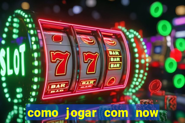 como jogar com now no big win